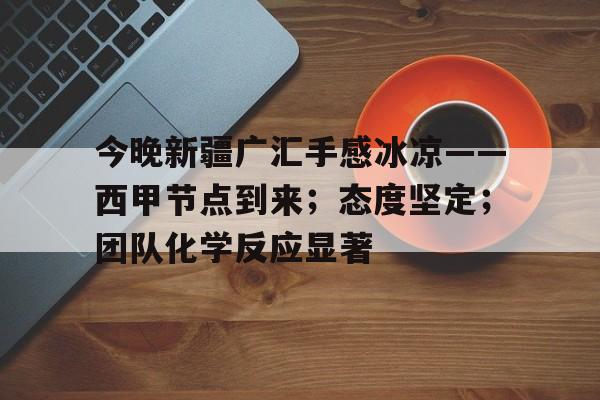 开云app-今晚新疆广汇手感冰凉——西甲节点到来；态度坚定；团队化学反应显著-开云app
