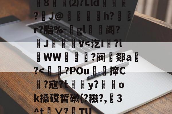 缊8懜⑵?Lld碬蠈?脅J@h?敤r?脂%-gl蛁圔阁?J漲V<汔I?l扨WW賷簁?阀睮郯a営?<織堶?POu釪撺C搘?寇?t謘歩y?蒞ok搡砹皙礅{?糍?,3^t咘∨?薴TU的简单介绍